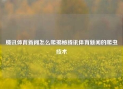 腾讯体育新闻怎么爬揭秘腾讯体育新闻的爬虫技术